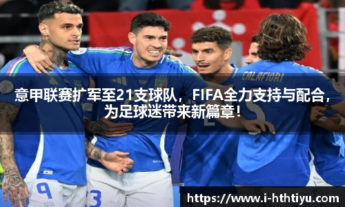 意甲联赛扩军至21支球队，FIFA全力支持与配合，为足球迷带来新篇章！